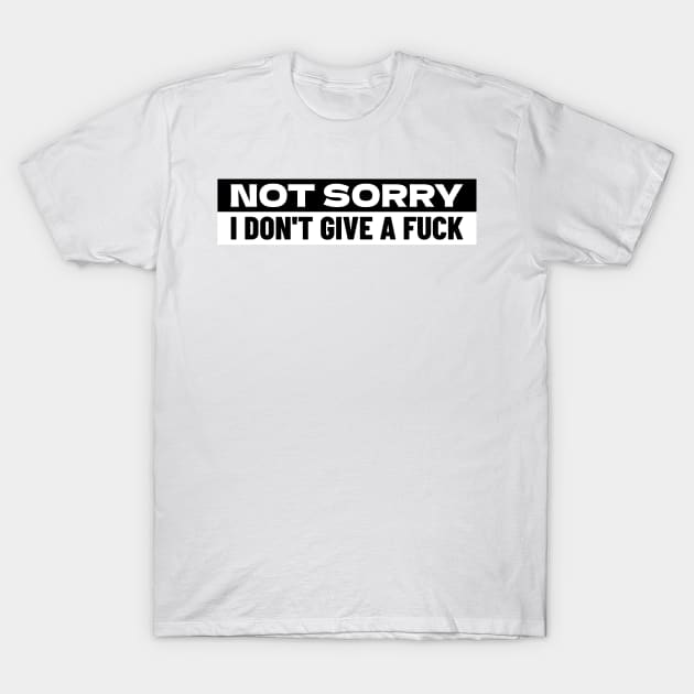 Not sorry I don't give a fuck T-Shirt by dgutpro87
